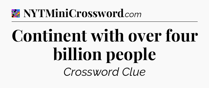 Continent with over four billion people Crossword Clue