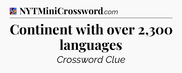 Continent with over 2,300 languages Crossword Clue
