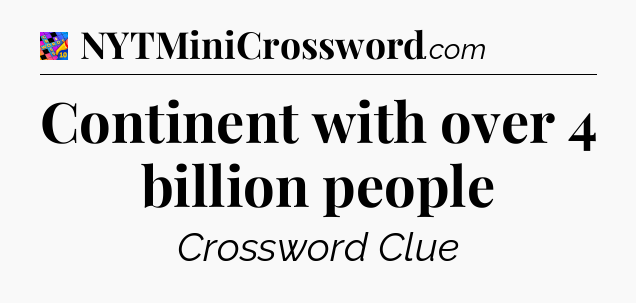 Continent with over 4 billion people Crossword Clue
