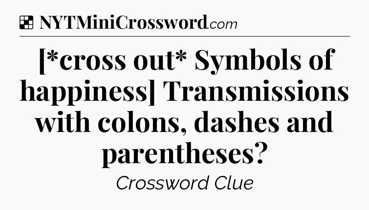 Solution: [*cross out* Symbols of happiness] Transmissions with colons, dashes and parentheses - NYT Crossword