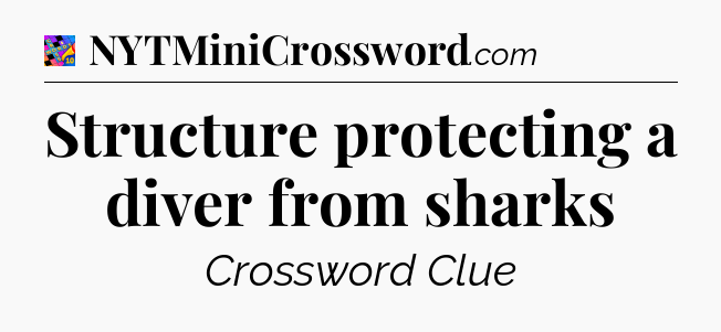 Structure protecting a diver from sharks Crossword Clue