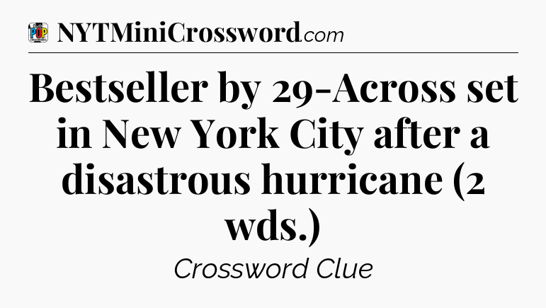 Bestseller by 29-Across set in New York City after a disastrous hurricane (2 wds.) Crossword Clue