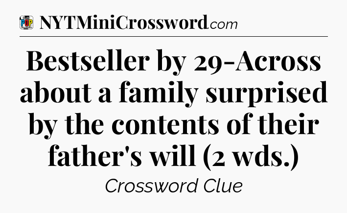 Bestseller by 29-Across about a family surprised by the contents of their father's will (2 wds.) Crossword Clue