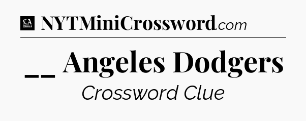 __ Angeles Dodgers - LA Times Crossword