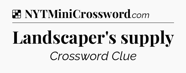 Solution: Landscaper's supply - NYT Crossword