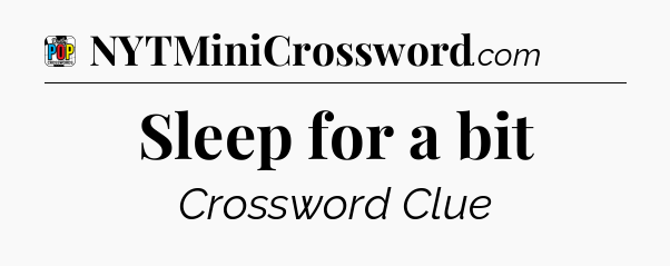 Sleep for a bit Crossword Clue