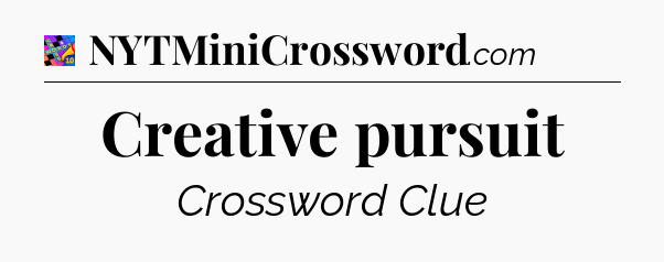Creative pursuit Crossword Clue