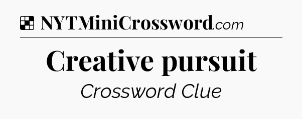 Creative pursuit NYT Crossword