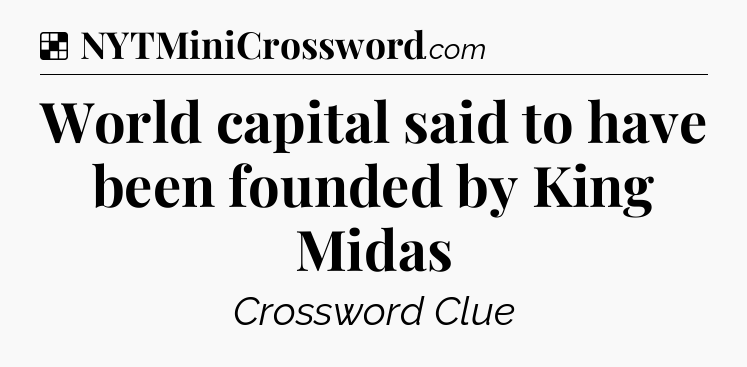 Solution: World capital said to have been founded by King Midas - NYT Crossword