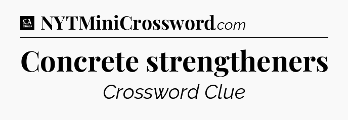 Concrete strengtheners - LA Times Crossword