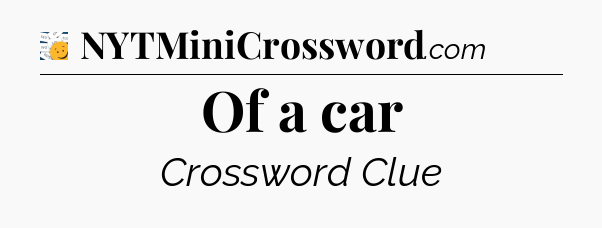Of a car - 7 Little Words