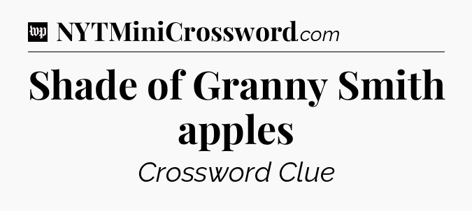 Shade of Granny Smith apples Crossword Clue