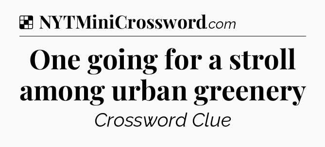 Solution: One going for a stroll among urban greenery - NYT Crossword
