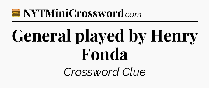 General played by Henry Fonda - Eugene Sheffer Crossword