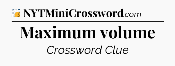 Maximum volume - 7 Little Words