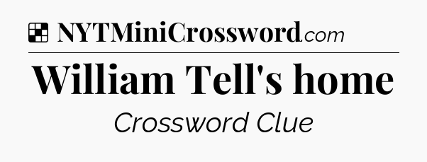 Solution: William Tell's home - NYT Crossword