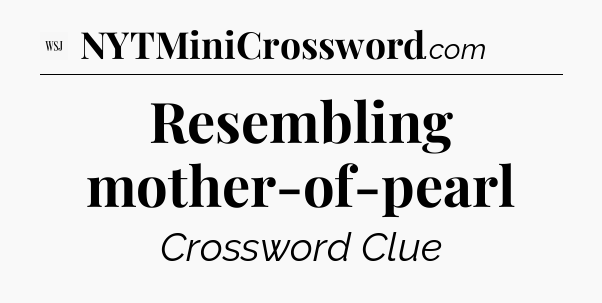 Resembling mother-of-pearl - WSJ Crossword