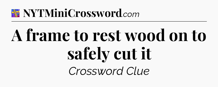 A frame to rest wood on to safely cut it Codycross