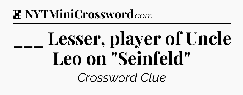 Solution: ___ Lesser, player of Uncle Leo on 