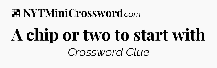 Solution: A chip or two to start with - NYT Crossword