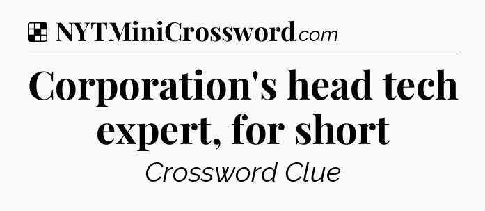 Solution: Corporation's head tech expert, for short - NYT Crossword