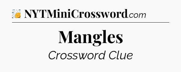 Mangles - 7 Little Words