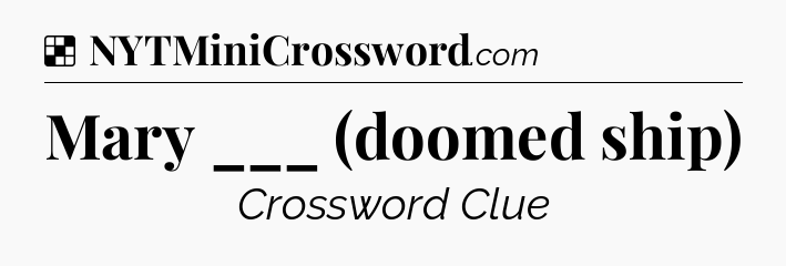 Solution: Mary ___ (doomed ship) - NYT Crossword