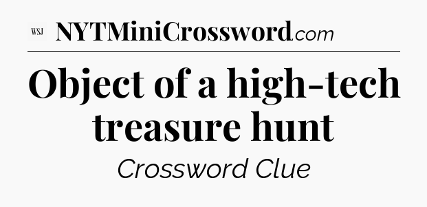 Object of a high-tech treasure hunt - WSJ Crossword