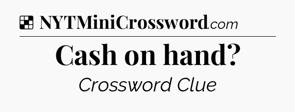 Solution: Cash on hand - NYT Crossword