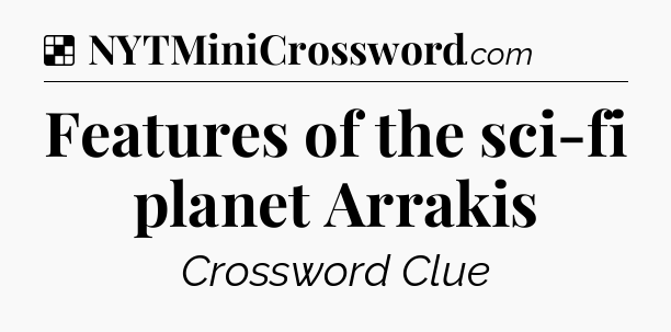 Solution: Features of the sci-fi planet Arrakis - NYT Crossword