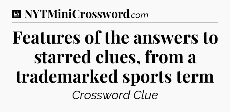 Features of the answers to starred clues, from a trademarked sports term - LA Times Crossword