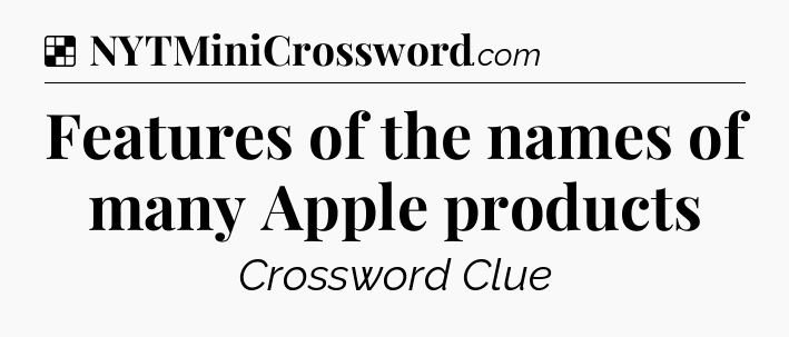 Solution: Features of the names of many Apple products - NYT Crossword