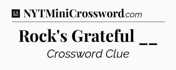 Rock's Grateful __ - LA Times Crossword