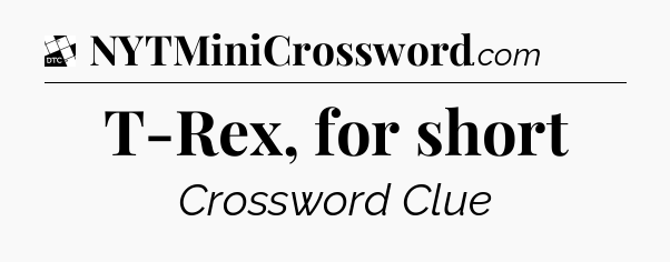 T-Rex, for short - Daily Themed Classic Crossword