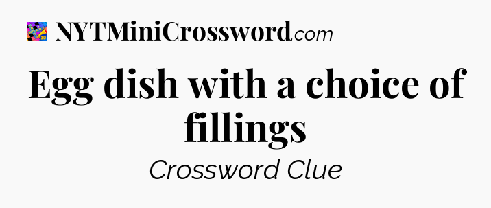 Egg dish with a choice of fillings Crossword Clue