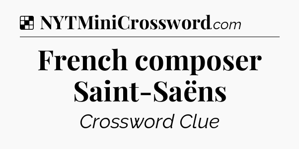Solution: French composer Saint-Saëns - NYT Crossword
