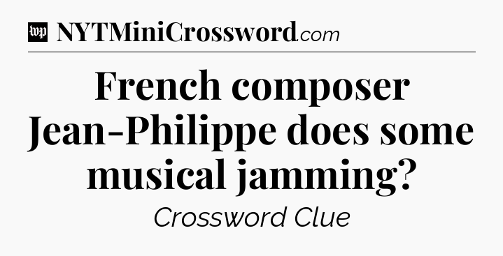 French composer Jean-Philippe does some musical jamming Crossword Clue