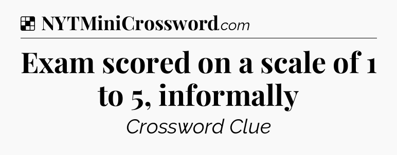 Solution: Exam scored on a scale of 1 to 5, informally - NYT Crossword