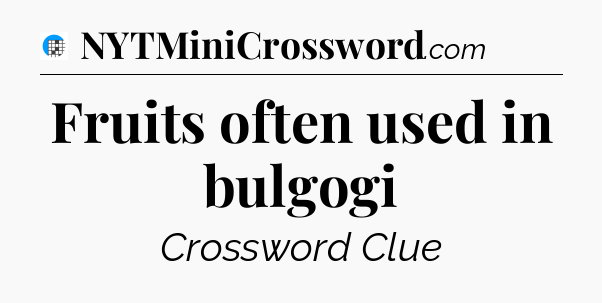 Fruits often used in bulgogi Crossword Clue
