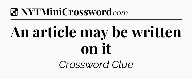Solution: An article may be written on it - NYT Crossword