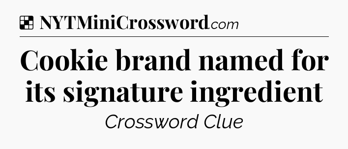 Solution: Cookie brand named for its signature ingredient - NYT Crossword