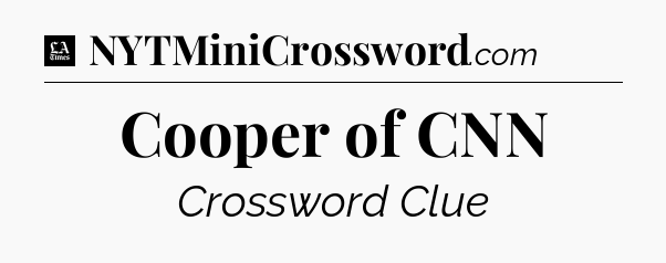 Cooper of CNN - LA Times Crossword