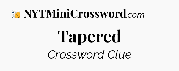 Tapered - 7 Little Words