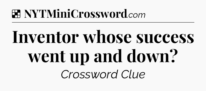 Solution: Inventor whose success went up and down - NYT Crossword