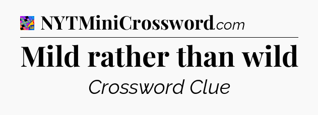 Mild rather than wild Crossword Clue