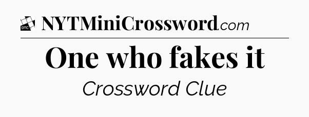 One who fakes it - Daily Themed Mini Crossword