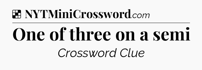 Solution: One of three on a semi - NYT Crossword