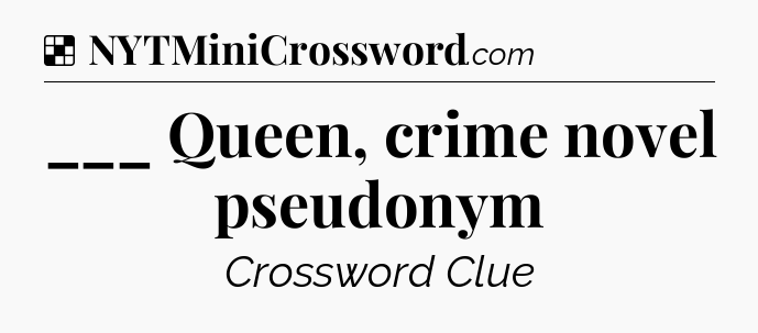 Solution: ___ Queen, crime novel pseudonym - NYT Crossword