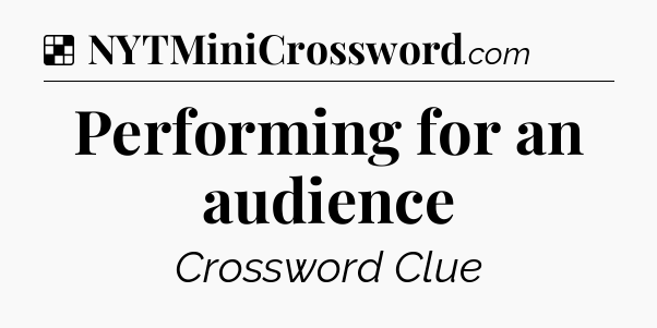 Solution: Performing for an audience - NYT Crossword