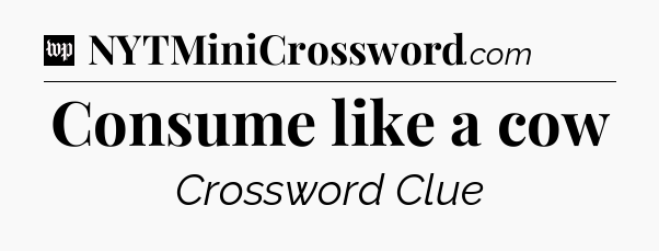 Consume like a cow Crossword Clue